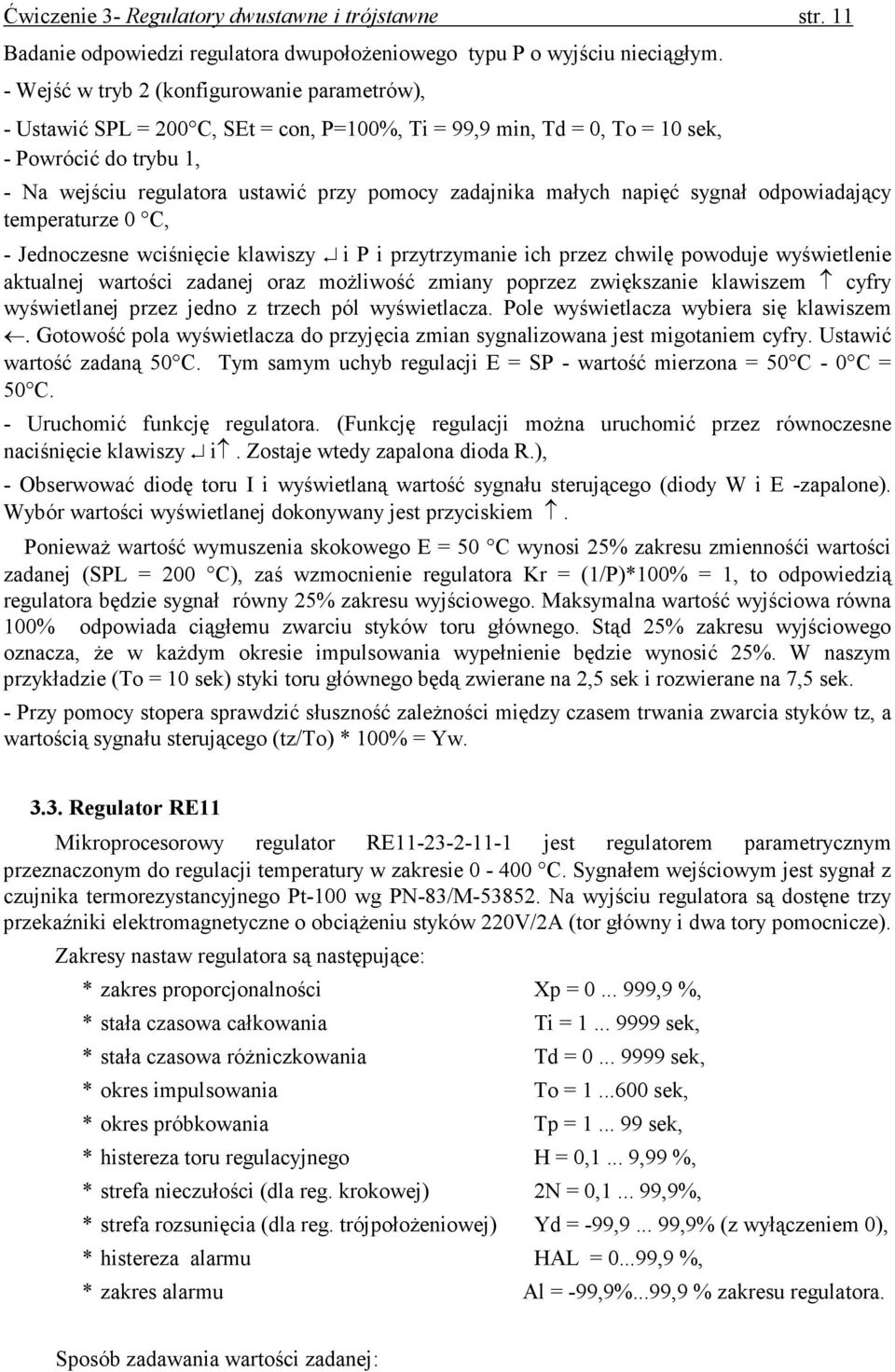 zadajnika małych napięć sygnał odpowiadający temperaturze 0 C, - Jednoczesne wciśnięcie klawiszy i P i przytrzymanie ich przez chwilę powoduje wyświetlenie aktualnej wartości zadanej oraz moŝliwość