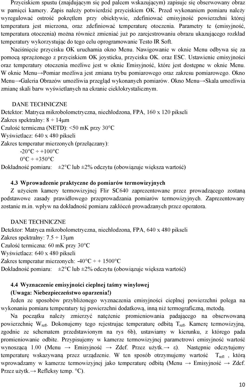 Parametry te (emisyjność, temperatura otoczenia) można również zmieniać już po zarejestrowaniu obrazu ukazującego rozkład temperatury wykorzystując do tego celu oprogramowanie Testo IR Soft.