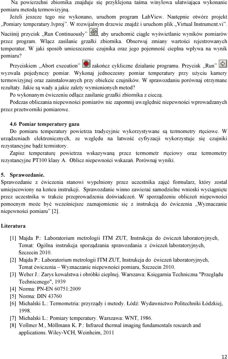 Naciśnij przycisk Run Continuously, aby uruchomić ciągłe wyświetlanie wyników pomiarów przez program. Włącz zasilanie grzałki zbiornika. Obserwuj zmiany wartości rejestrowanych temperatur.