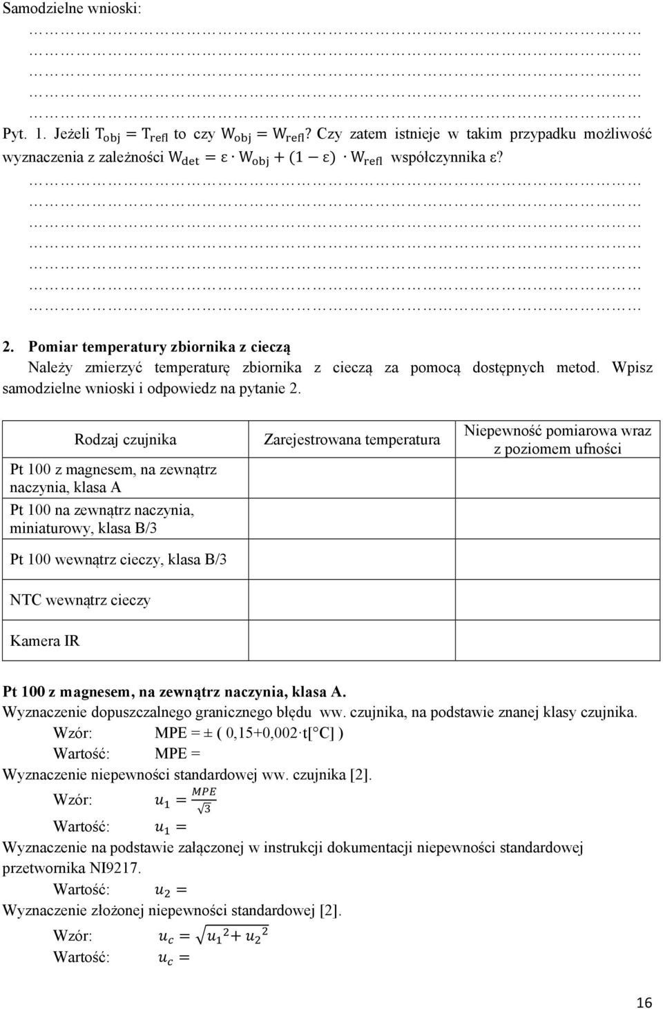 Rodzaj czujnika Pt 100 z magnesem, na zewnątrz naczynia, klasa A Pt 100 na zewnątrz naczynia, miniaturowy, klasa B/3 Pt 100 wewnątrz cieczy, klasa B/3 Zarejestrowana temperatura Niepewność pomiarowa