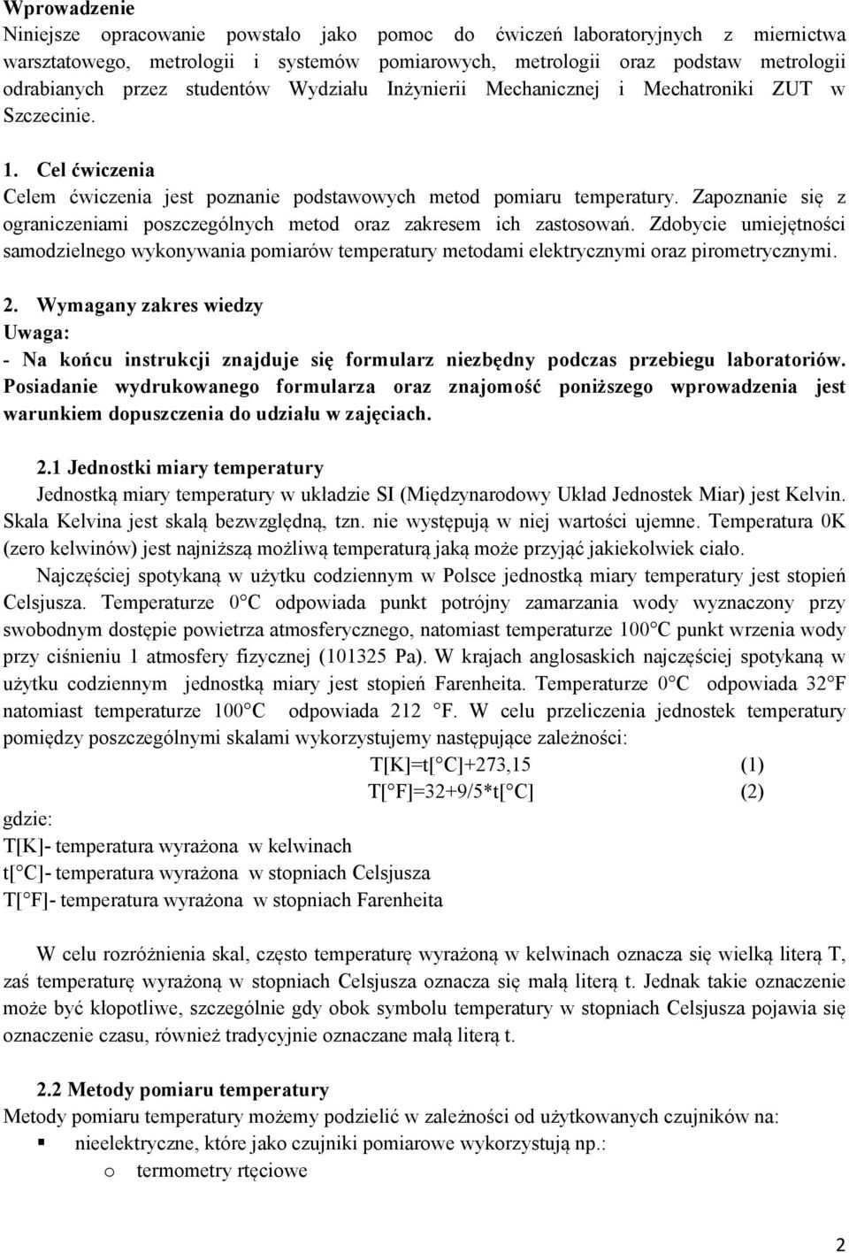 Zapoznanie się z ograniczeniami poszczególnych metod oraz zakresem ich zastosowań. Zdobycie umiejętności samodzielnego wykonywania pomiarów temperatury metodami elektrycznymi oraz pirometrycznymi. 2.