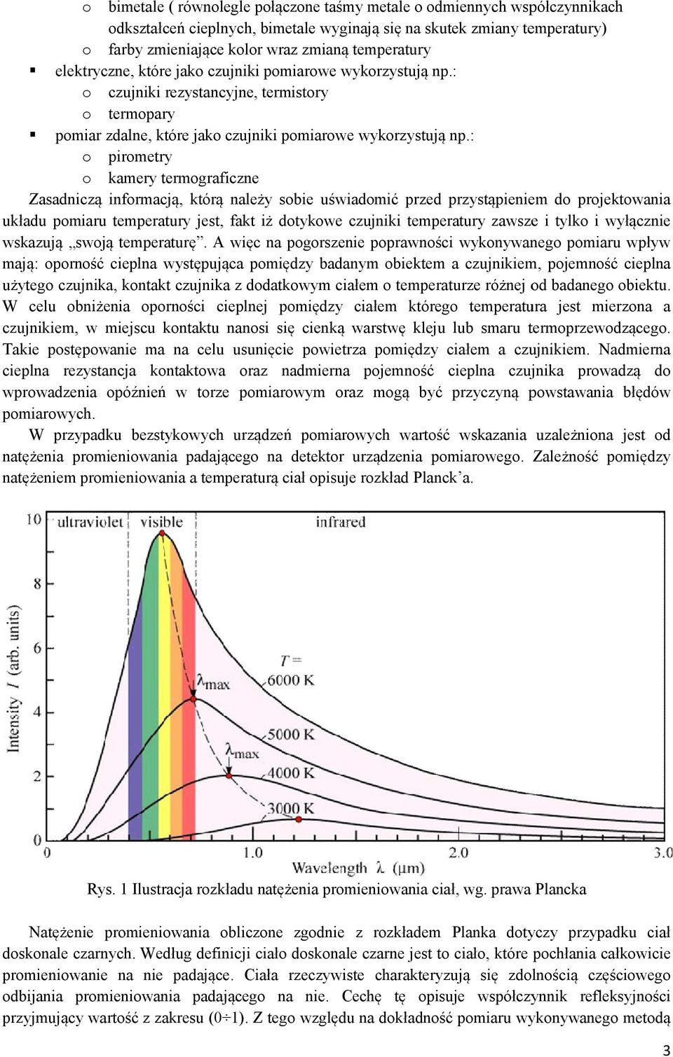 : o pirometry o kamery termograficzne Zasadniczą informacją, którą należy sobie uświadomić przed przystąpieniem do projektowania układu pomiaru temperatury jest, fakt iż dotykowe czujniki temperatury