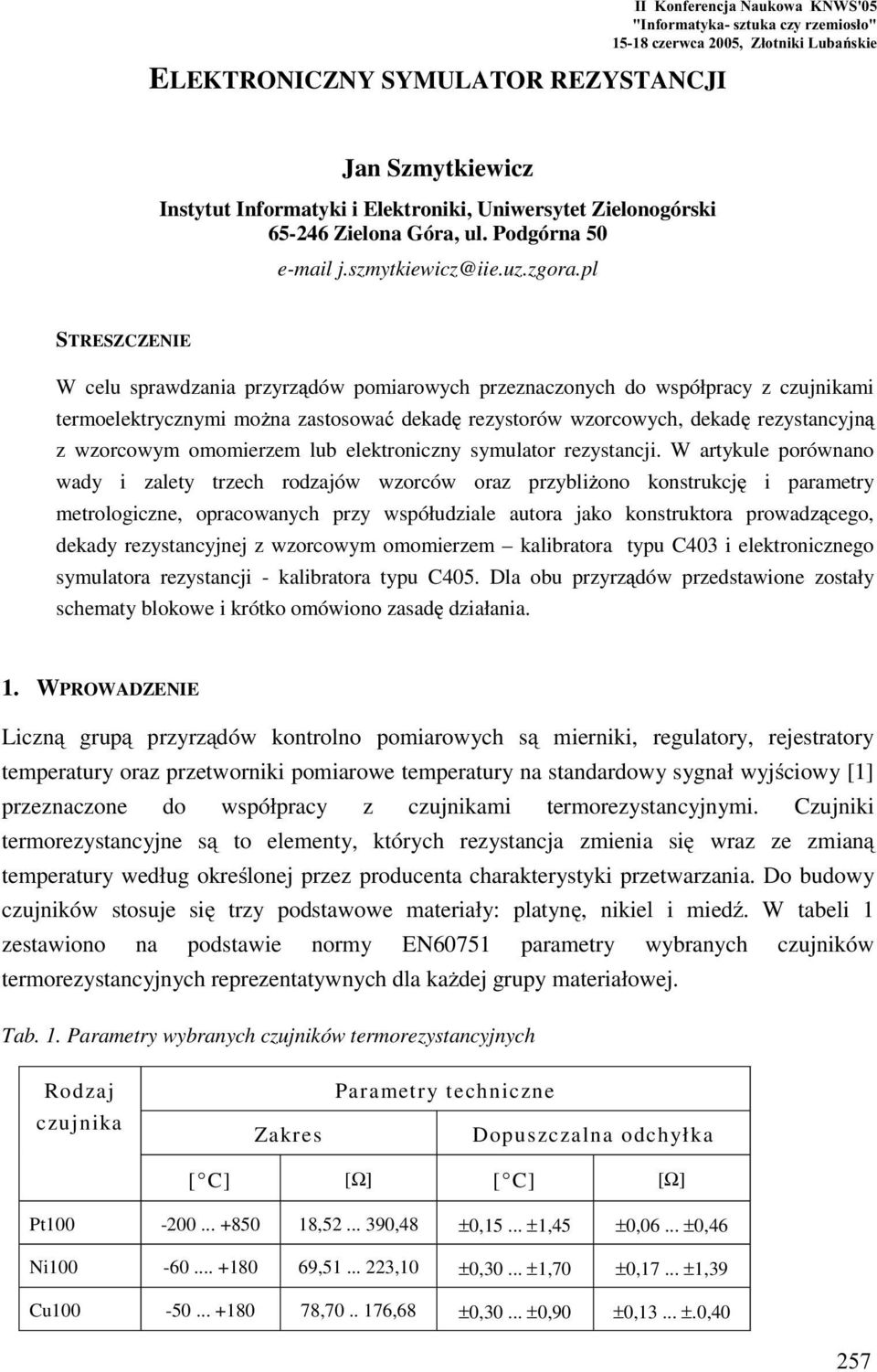 pl STRESZCZENIE W celu sprawdzania przyrządów pomiarowych przeznaczonych do współpracy z czujnikami termoelektrycznymi moŝna zastosować dekadę rezystorów wzorcowych, dekadę rezystancyjną z wzorcowym