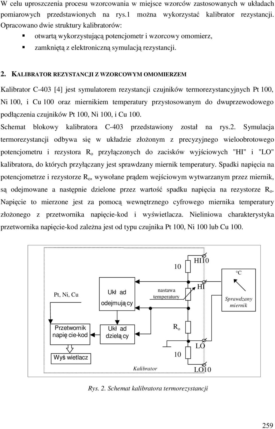 KALIBRATOR REZYSTANCJI Z WZORCOWYM OMOMIERZEM Kalibrator C-43 [4] jest symulatorem rezystancji czujników termorezystancyjnych Pt 1, Ni 1, i Cu 1 oraz iem temperatury przystosowanym do dwuprzewodowego