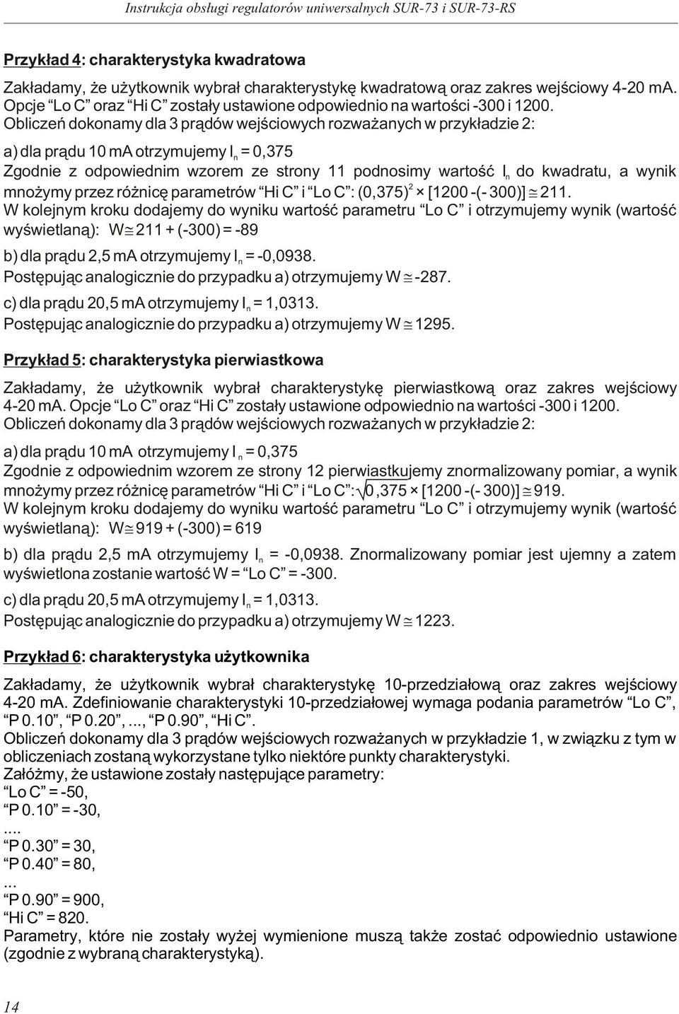 Obliczeñ dokoamy dla 3 pr¹dów wejœciowych rozwa aych w przyk³adzie 2: a) dla pr¹du 10 ma otrzymujemy I = 0,375 Zgodie z odpowiedim wzorem ze stroy 11 podosimy wartoœæ I do kwadratu, a wyik 2 mo ymy