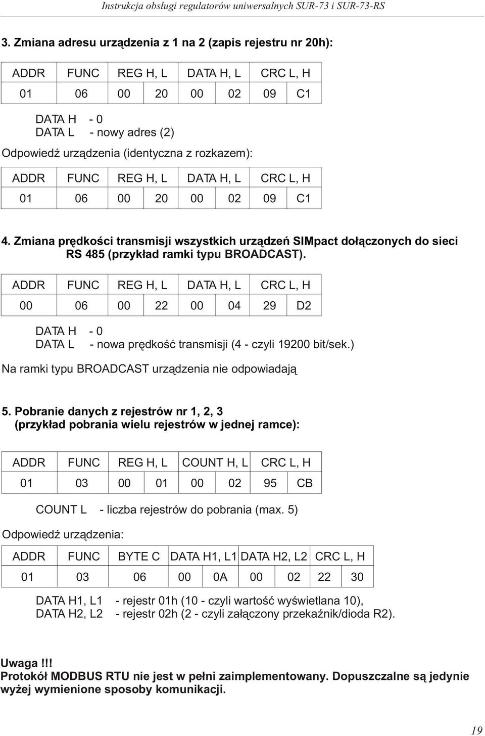 FUNC REG H, L DATA H, L CRC L, H 01 06 00 20 00 02 09 C1 4. Zmiaa prêdkoœci trasmisji wszystkich urz¹dzeñ SIMpact do³¹czoych do sieci RS 485 (przyk³ad ramki typu BROADCAST).