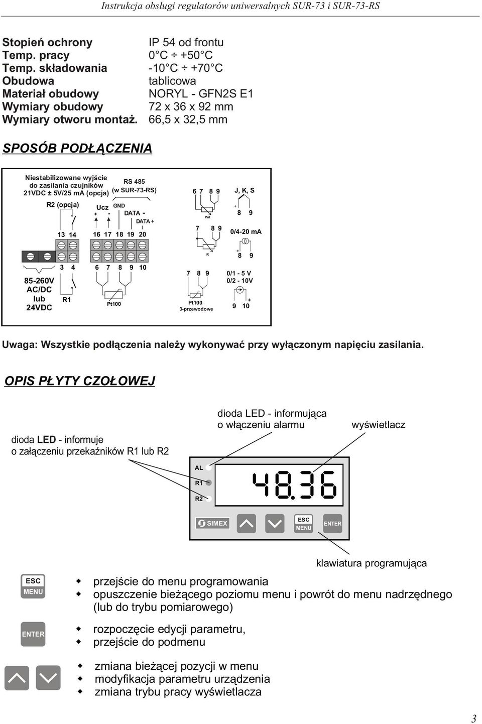 - Ucz RS 485 (w SUR-73-RS) GND DATA - DATA + 16 17 18 19 20 6 7 8 9 Pot 7 8 9 J, K, S + 8 9 0/4-20 ma R + 8 9 85-260V AC/DC lub 24VDC 3 4 6 7 R1 8 Pt100 9 10 7 8 9 Pt100 3-przewodowe 0/1-5 V 0/2-10V