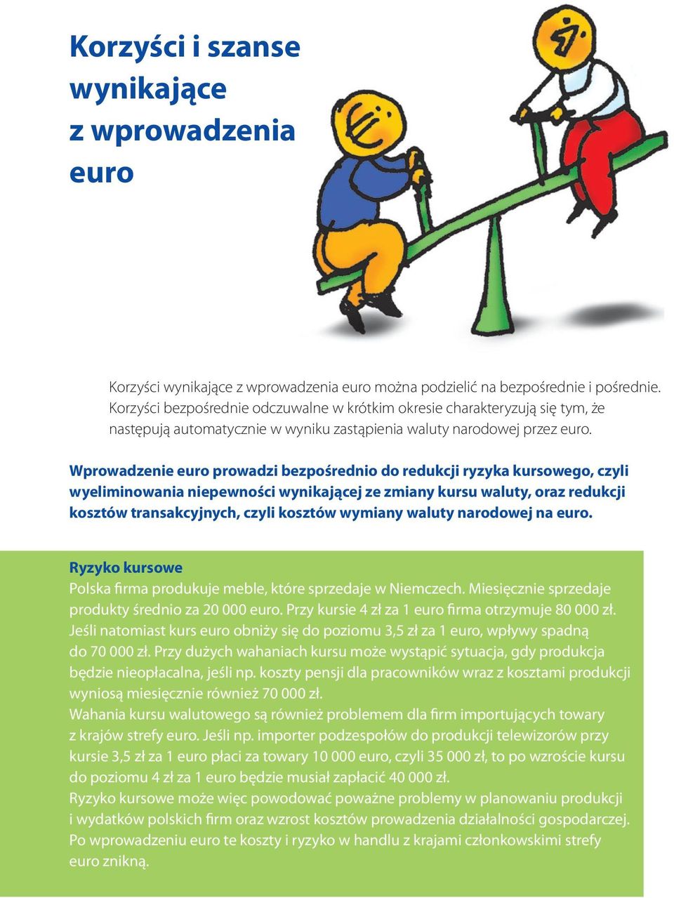 Wprowadzenie euro prowadzi bezpośrednio do redukcji ryzyka kursowego, czyli wyeliminowania niepewności wynikającej ze zmiany kursu waluty, oraz redukcji kosztów transakcyjnych, czyli kosztów wymiany