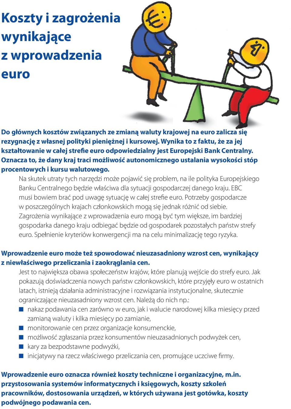 Oznacza to, że dany kraj traci możliwość autonomicznego ustalania wysokości stóp procentowych i kursu walutowego.