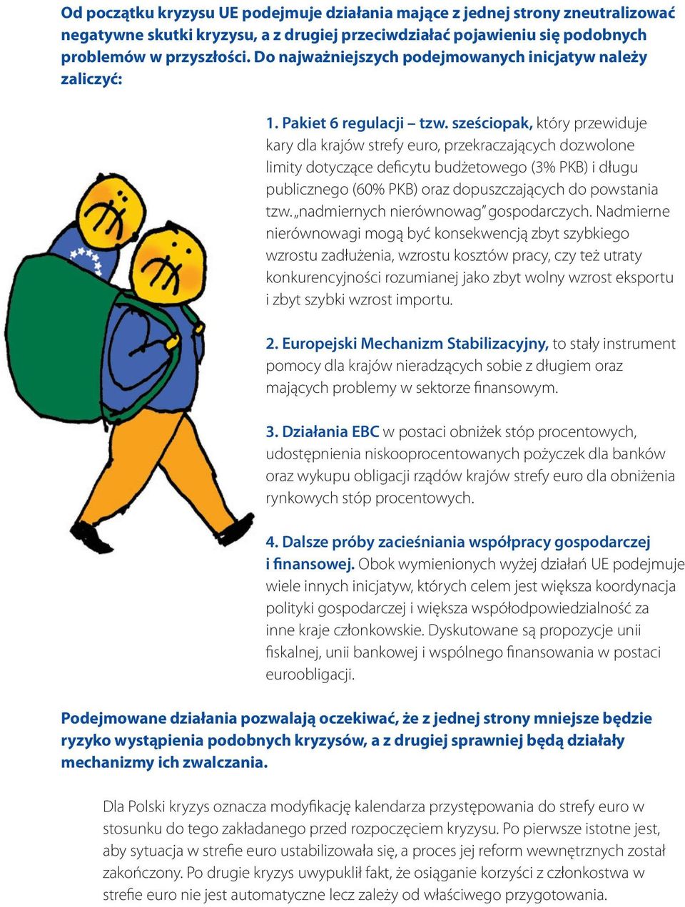 sześciopak, który przewiduje kary dla krajów strefy euro, przekraczających dozwolone limity dotyczące deficytu budżetowego (3% PKB) i długu publicznego (60% PKB) oraz dopuszczających do powstania tzw.