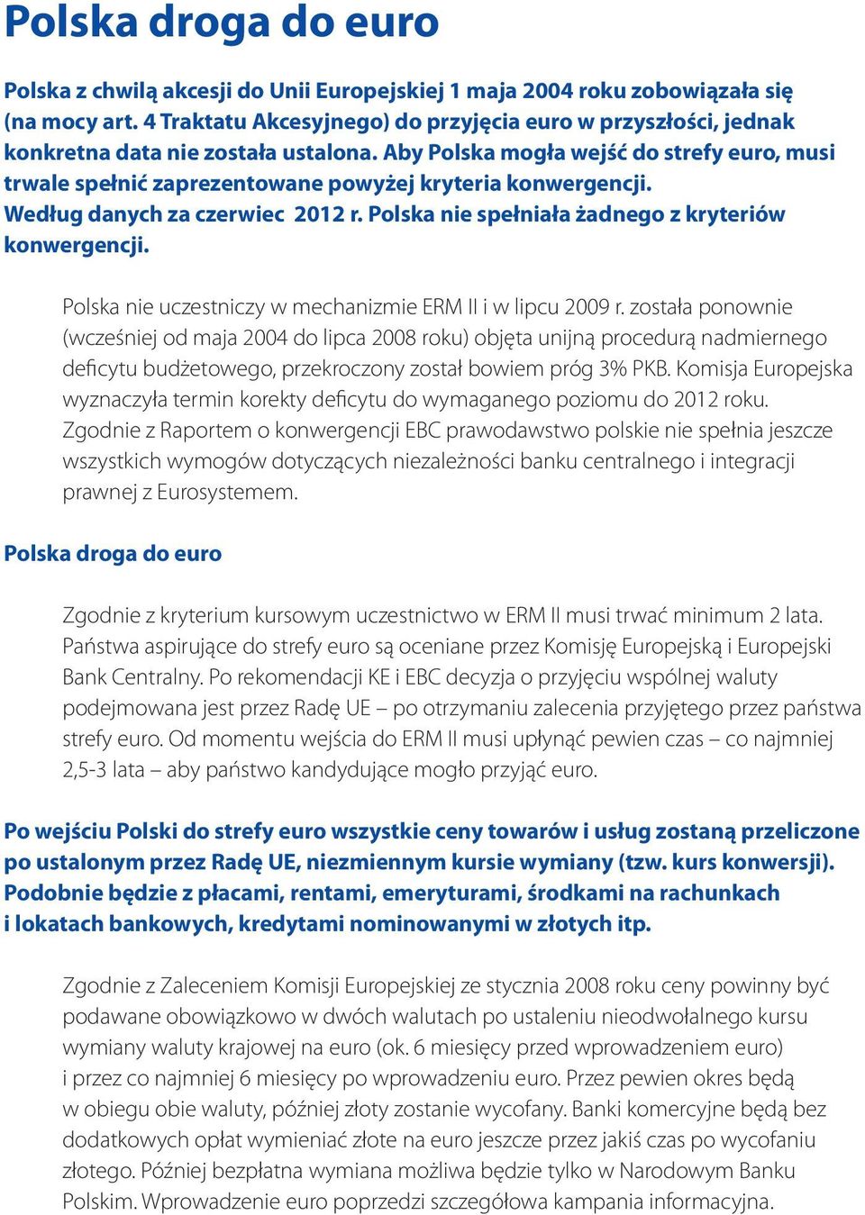 Aby Polska mogła wejść do strefy euro, musi trwale spełnić zaprezentowane powyżej kryteria konwergencji. Według danych za czerwiec 2012 r. Polska nie spełniała żadnego z kryteriów konwergencji.