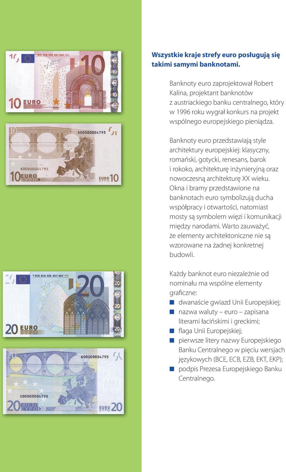 Banknoty euro przedstawiają style architektury europejskiej: klasyczny, romański, gotycki, renesans, barok i rokoko, architekturę inżynieryjną oraz nowoczesną architekturę XX wieku.