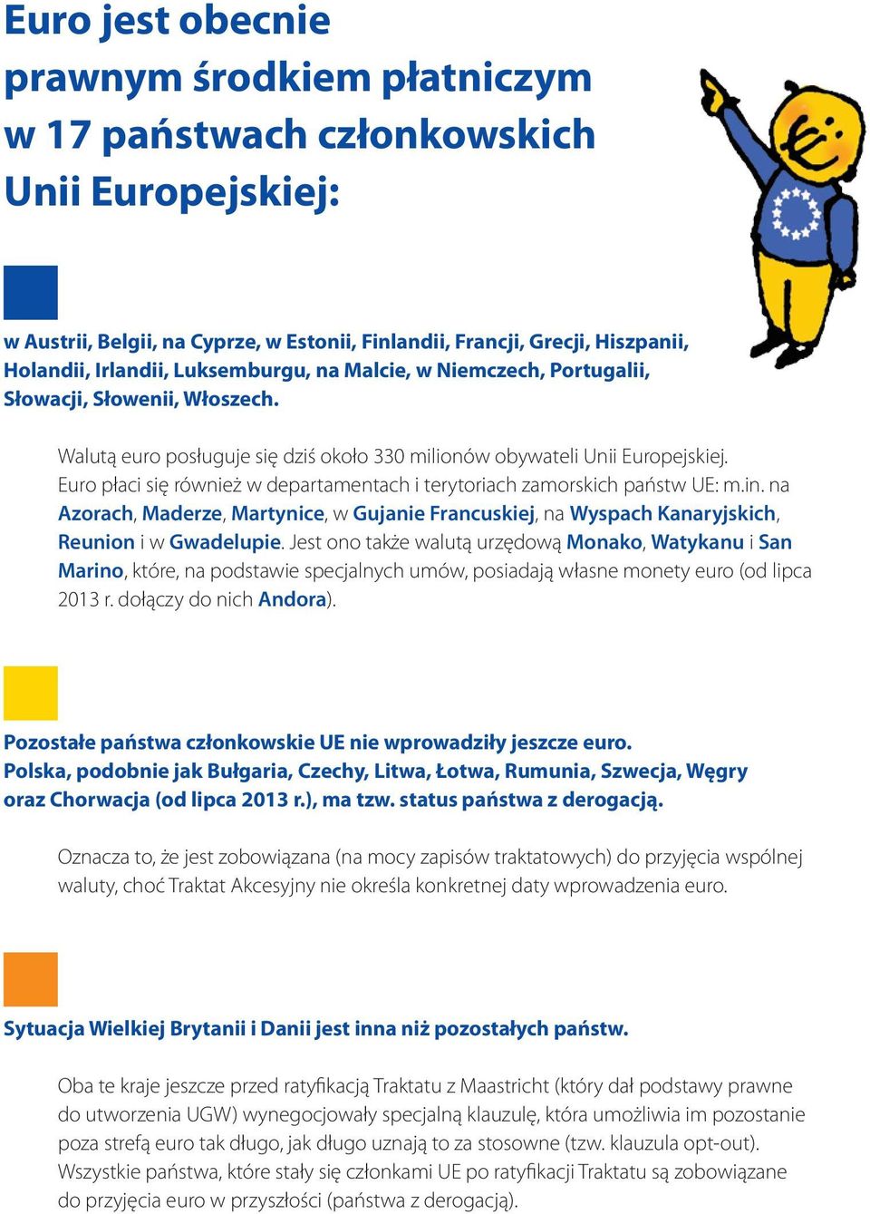 Euro płaci się również w departamentach i terytoriach zamorskich państw UE: m.in. na Azorach, Maderze, Martynice, w Gujanie Francuskiej, na Wyspach Kanaryjskich, Reunion i w Gwadelupie.