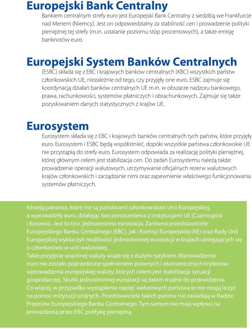 Europejski System Banków Centralnych (ESBC) składa się z EBC i krajowych banków centralnych (KBC) wszystkich państw członkowskich UE, niezależnie od tego, czy przyjęły one euro.