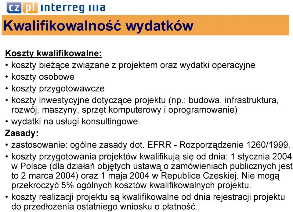 koszty przygotowania projektów kwalifikują się od dnia: 1 stycznia 2004 w Polsce (dla działań objętych ustawą o zamówieniach publicznych jest to 2 marca 2004) oraz 1 maja 2004 w Republice