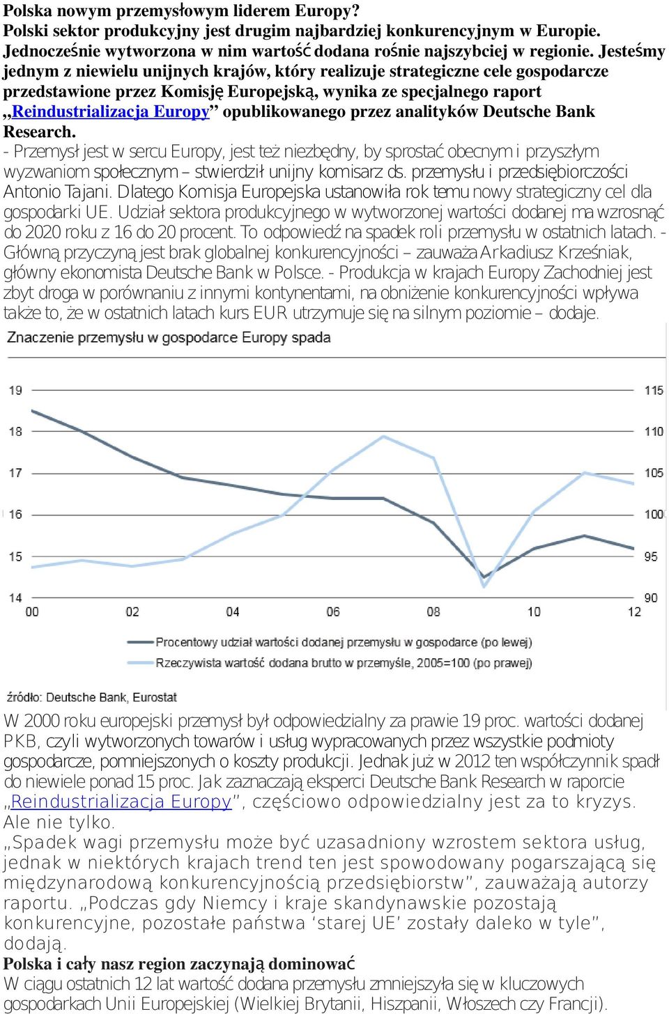 opublikowanego przez analityków Deutsche Bank Research. - Przemysł jest w sercu Europy, jest też niezbędny, by sprostać obecnym i przyszłym wyzwaniom społecznym stwierdził unijny komisarz ds.