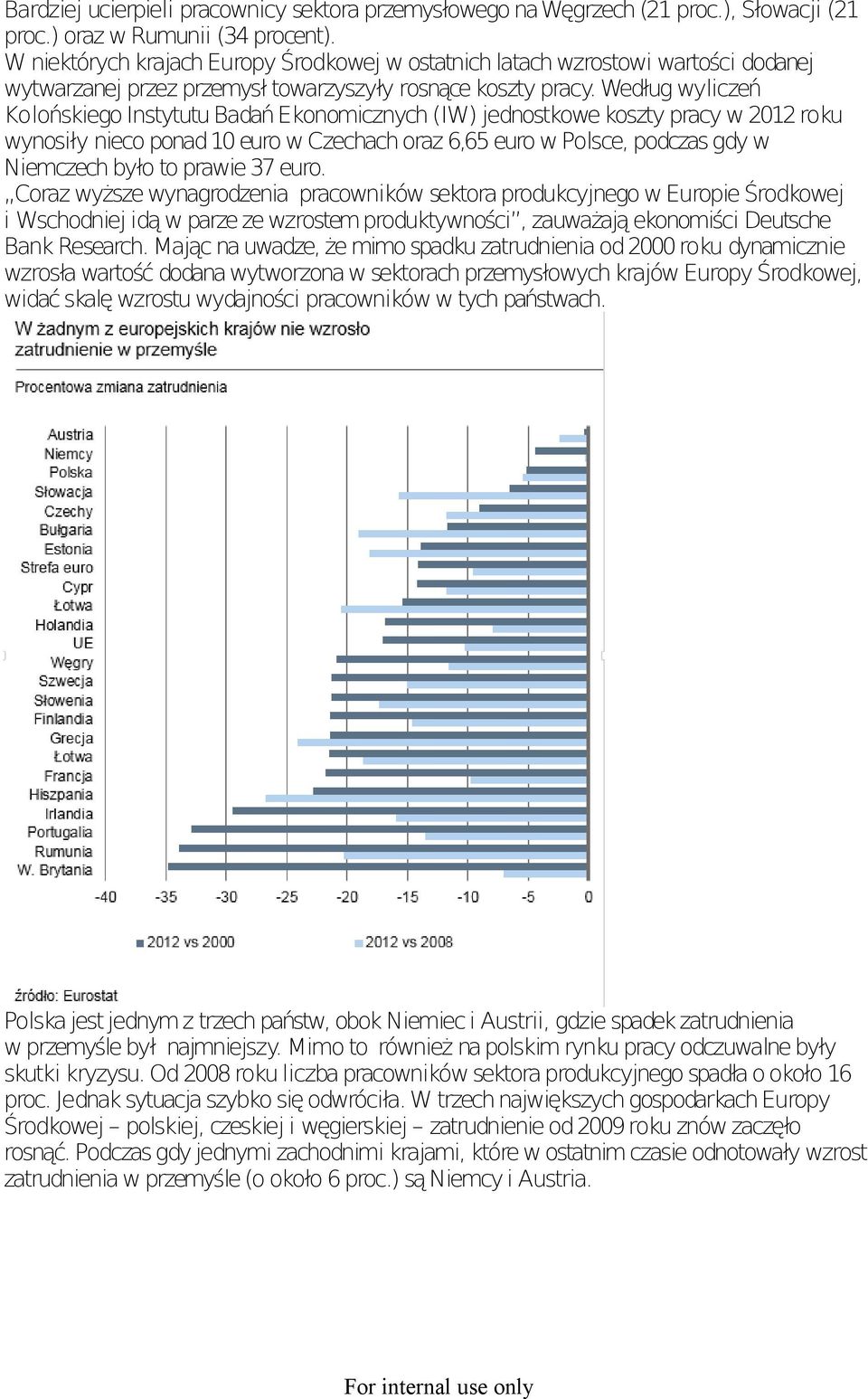 Według wyliczeń Kolońskiego Instytutu Badań Ekonomicznych (IW) jednostkowe koszty pracy w 2012 roku wynosiły nieco ponad 10 euro w Czechach oraz 6,65 euro w Polsce, podczas gdy w Niemczech było to