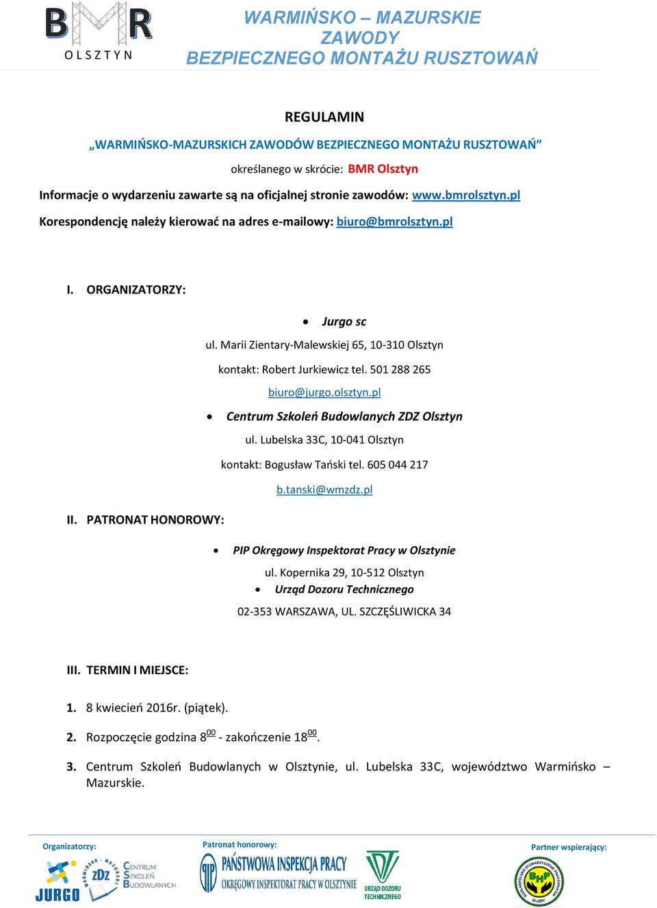 501 288 265 biuro@jurgo.olsztyn.pl Centrum Szkoleń Budowlanych ZDZ Olsztyn ul. Lubelska 33C, 10-041 Olsztyn II. PATRONAT HONOROWY: kontakt: Bogusław Tański tel. 605 044 217 b.tanski@wmzdz.