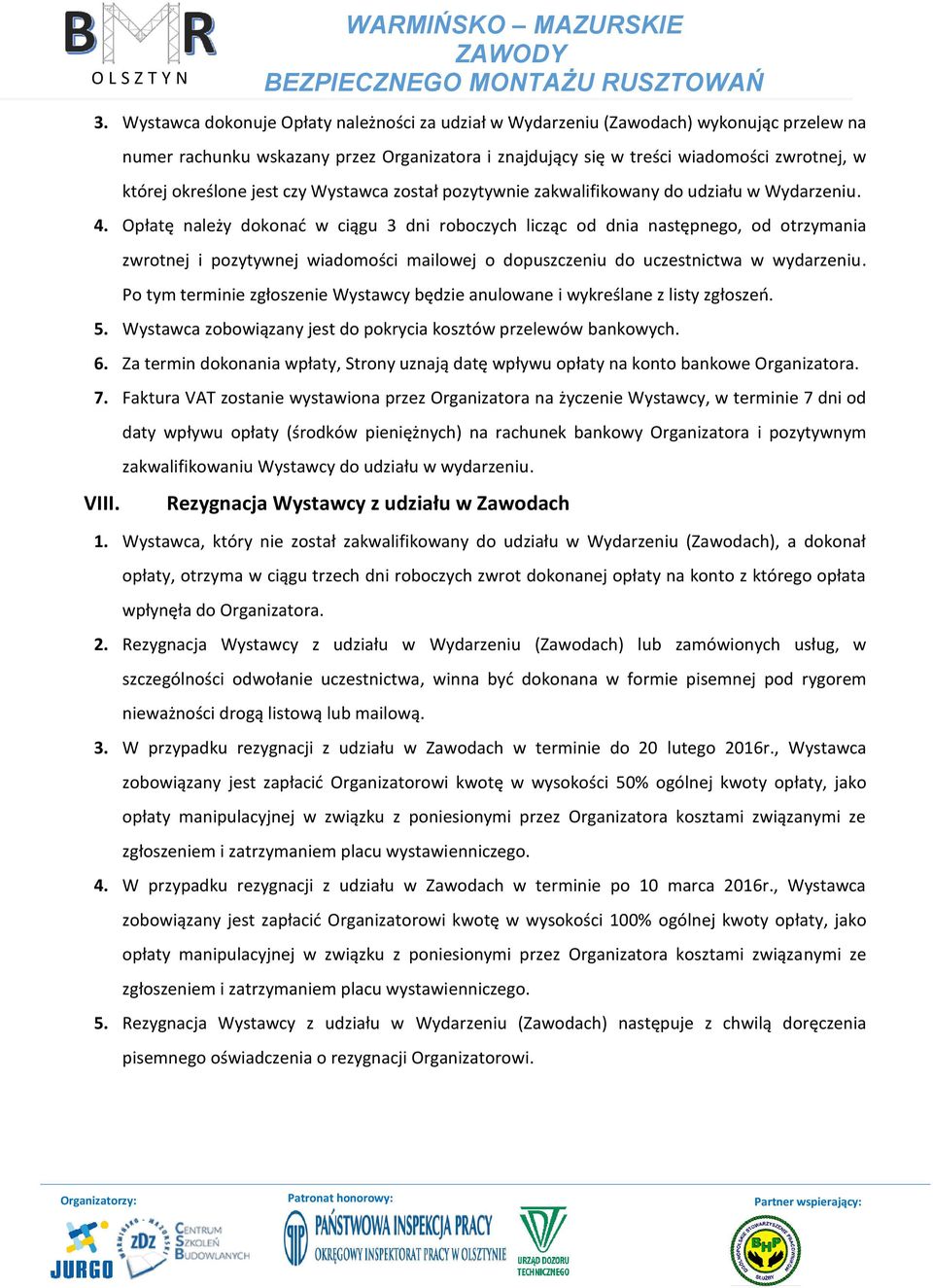 Opłatę należy dokonać w ciągu 3 dni roboczych licząc od dnia następnego, od otrzymania zwrotnej i pozytywnej wiadomości mailowej o dopuszczeniu do uczestnictwa w wydarzeniu.