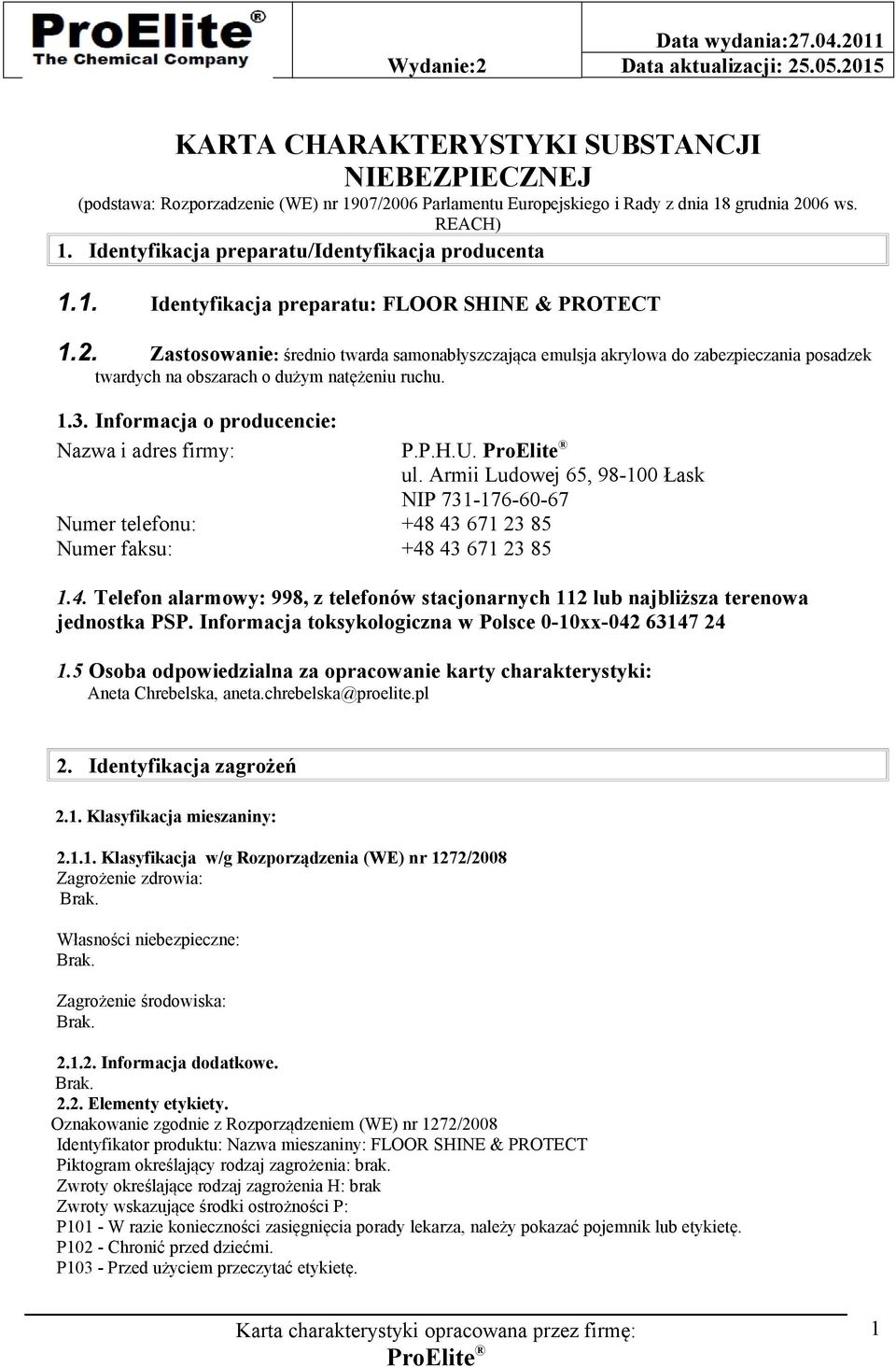 Zastosowanie: średnio twarda samonabłyszczająca emulsja akrylowa do zabezpieczania posadzek twardych na obszarach o dużym natężeniu ruchu. 1.3. Informacja o producencie: Nazwa i adres firmy: P.P.H.U.