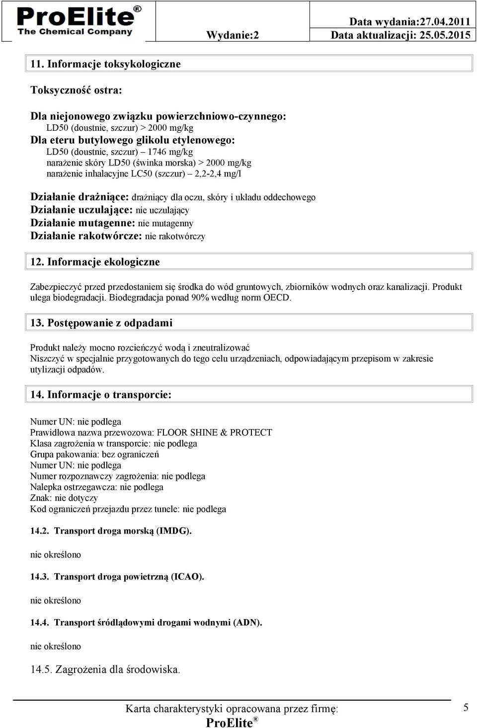 uczulające: nie uczulający Działanie mutagenne: nie mutagenny Działanie rakotwórcze: nie rakotwórczy 12.