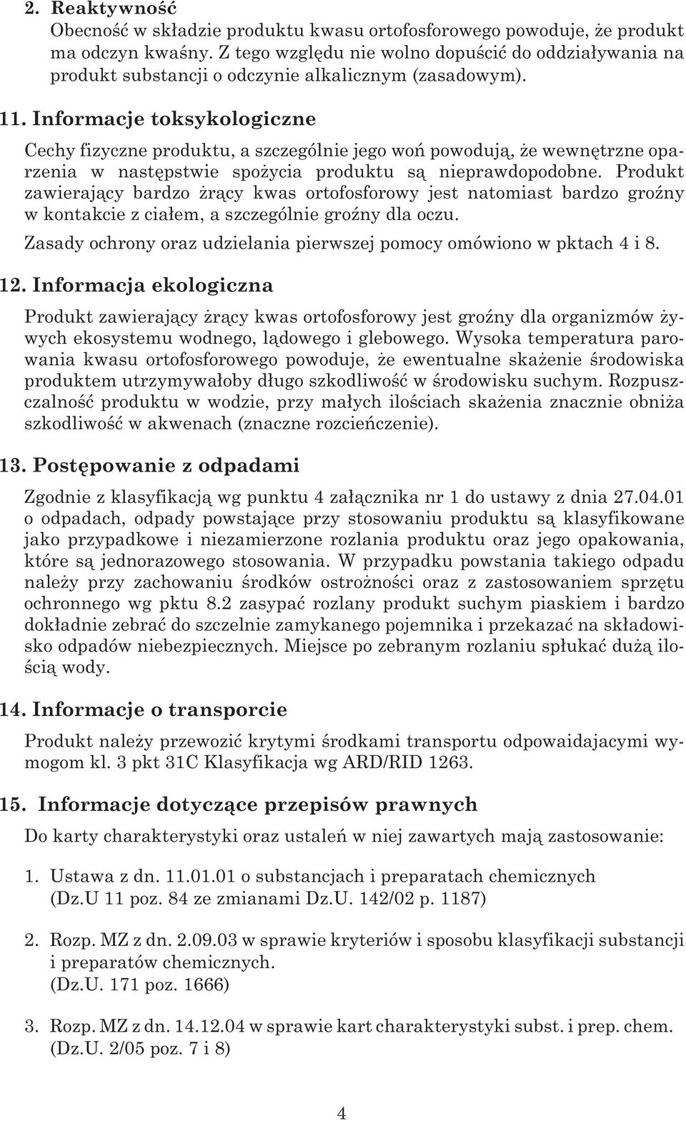 Informacje toksykologiczne Cechy fizyczne produktu, a szczególnie jego woñ powoduj¹, e wewnêtrzne oparzenia w nastêpstwie spo ycia produktu s¹ nieprawdopodobne.