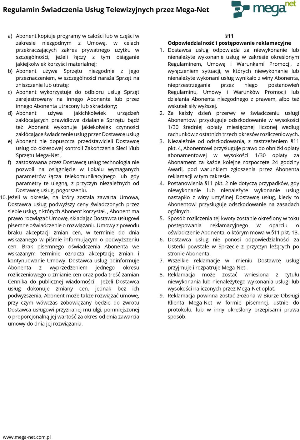 zarejestrowany na innego Abonenta lub przez innego Abonenta utracony lub skradziony; d) Abonent używa jakichkolwiek urządzeń zakłócających prawidłowe działanie Sprzętu bądź też Abonent wykonuje