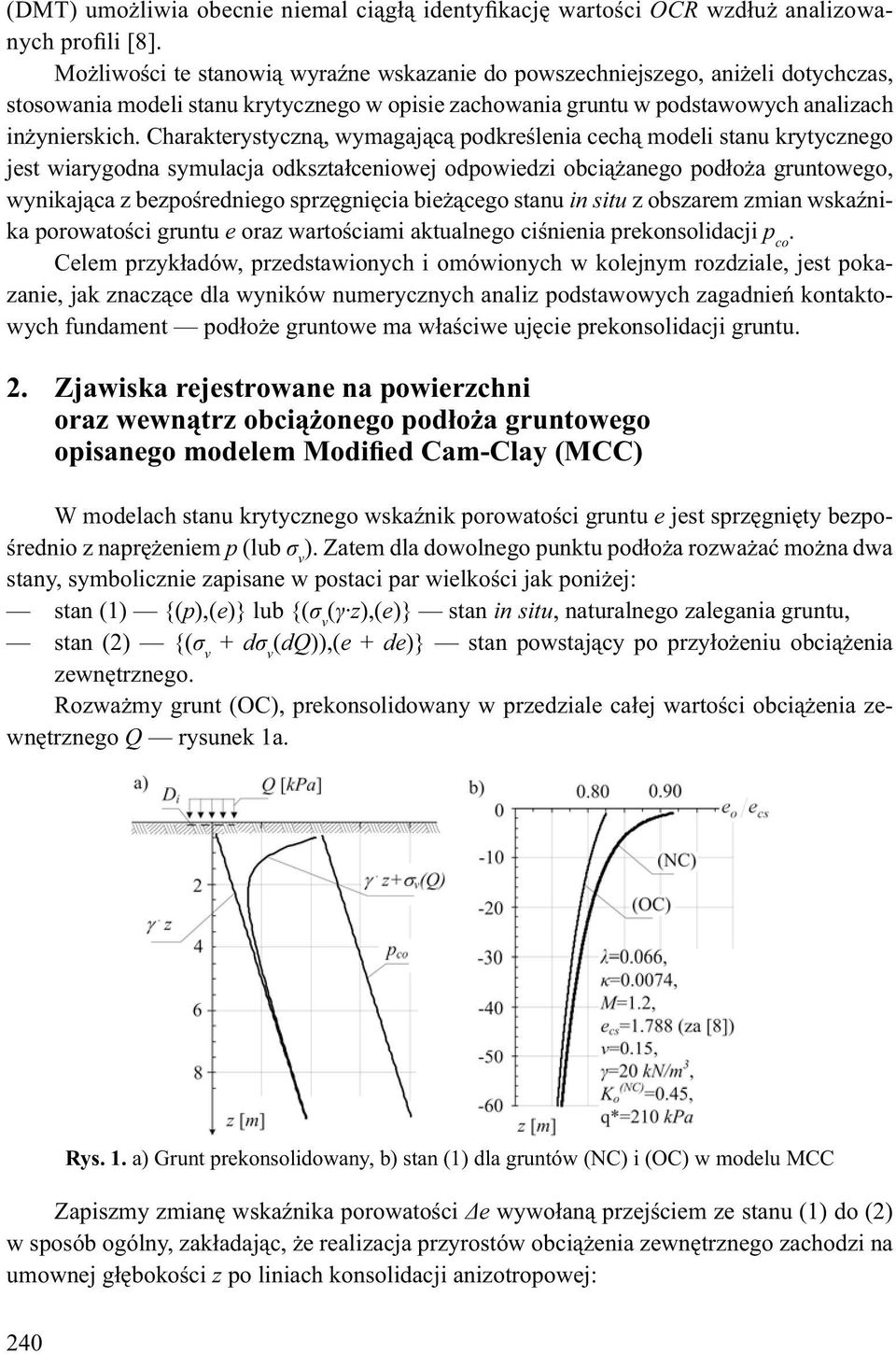 Carakterystyn, wymagaj c podkre lenia cec modeli stanu krytynego jest wiarygodna symulacja odkszta ceniowej odpowiedzi obci anego pod o a gruntowego, wynikaj ca z bezpo redniego sprz gni cia bie cego