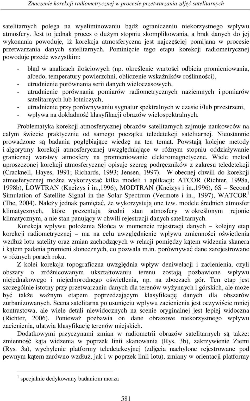 Pominięcie tego etapu korekcji radiometrycznej powoduje przede wszystkim: - błąd w analizach ilościowych (np.