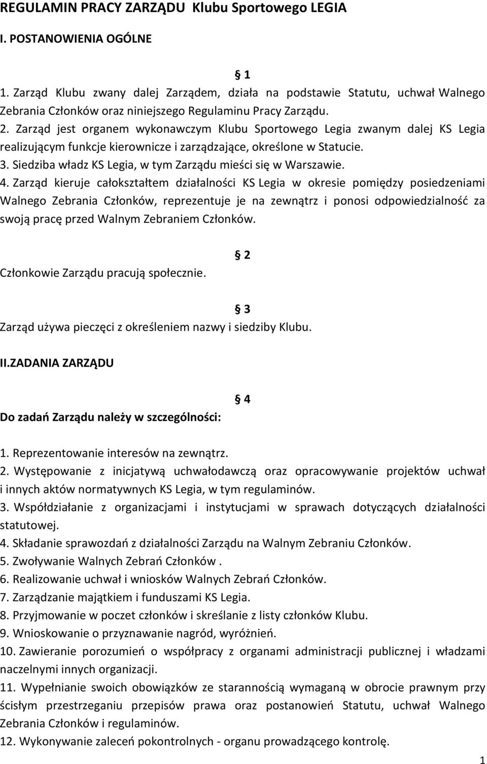 Zarząd jest organem wykonawczym Klubu Sportowego Legia zwanym dalej KS Legia realizującym funkcje kierownicze i zarządzające, określone w Statucie. 3.