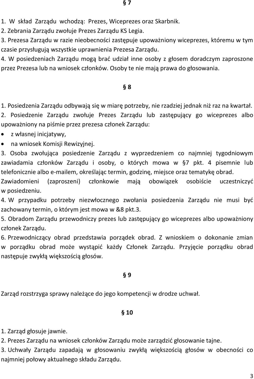W posiedzeniach Zarządu mogą brać udział inne osoby z głosem doradczym zaproszone przez Prezesa lub na wniosek członków. Osoby te nie mają prawa do głosowania. 8 1.
