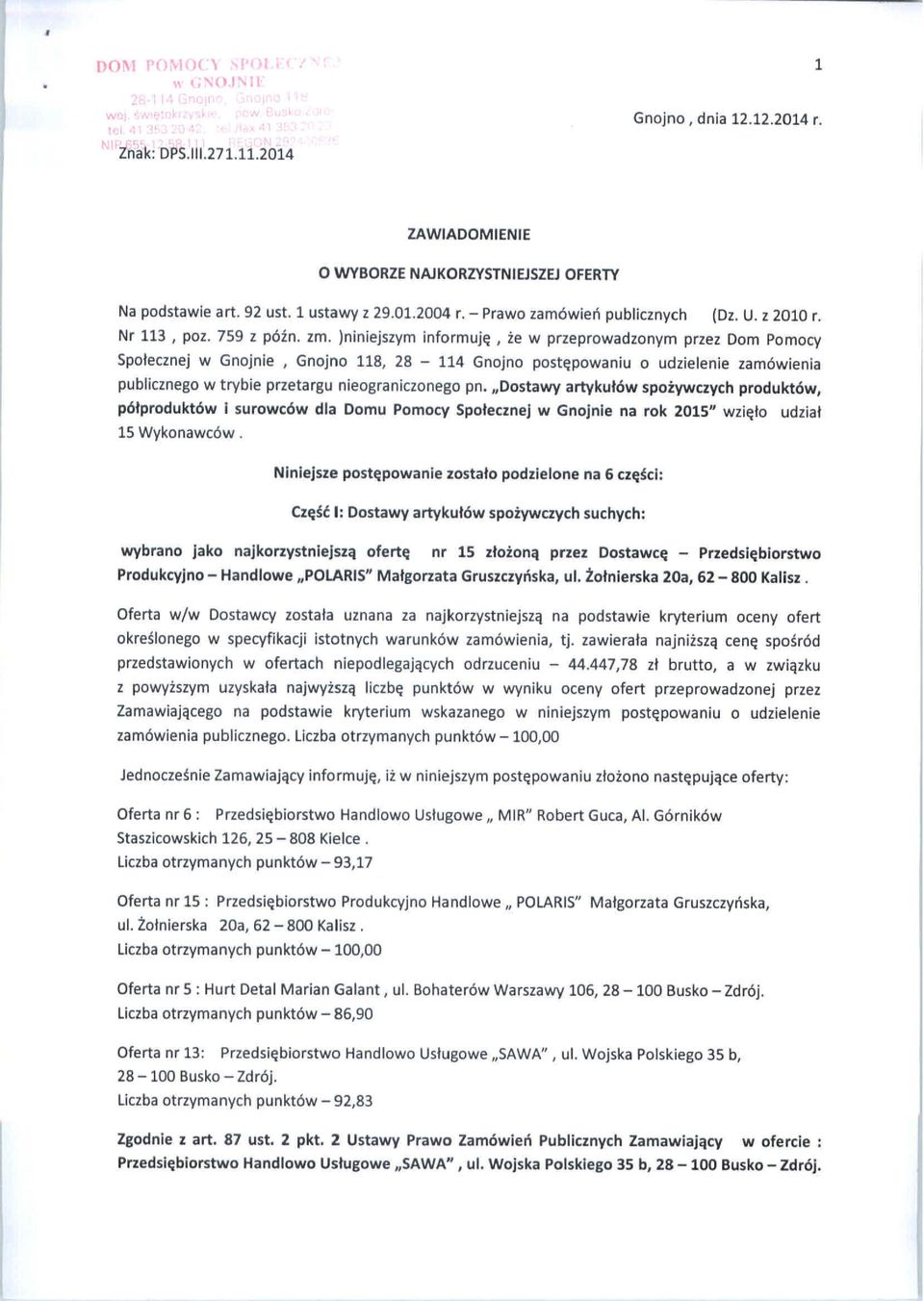 )níniejszym informuję, że w przeprowadzonym przez Dom Pomocy Społecznej w Gnojnie, Gnojno 118, 28-114 Gnojno postępowaniu o udzielenie zamówienia publicznego w trybie przetargu nieograniczonego pn.