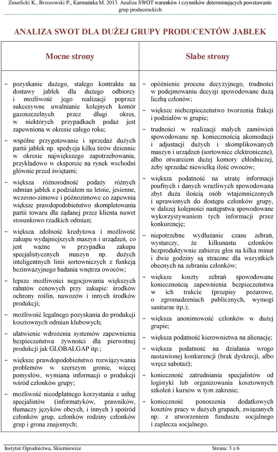 spedycja kilku tirów dziennie w okresie największego zapotrzebowania, przykładowo w eksporcie na rynek wschodni głównie przed świętami; większa różnorodność podaży różnych odmian jabłek z podziałem