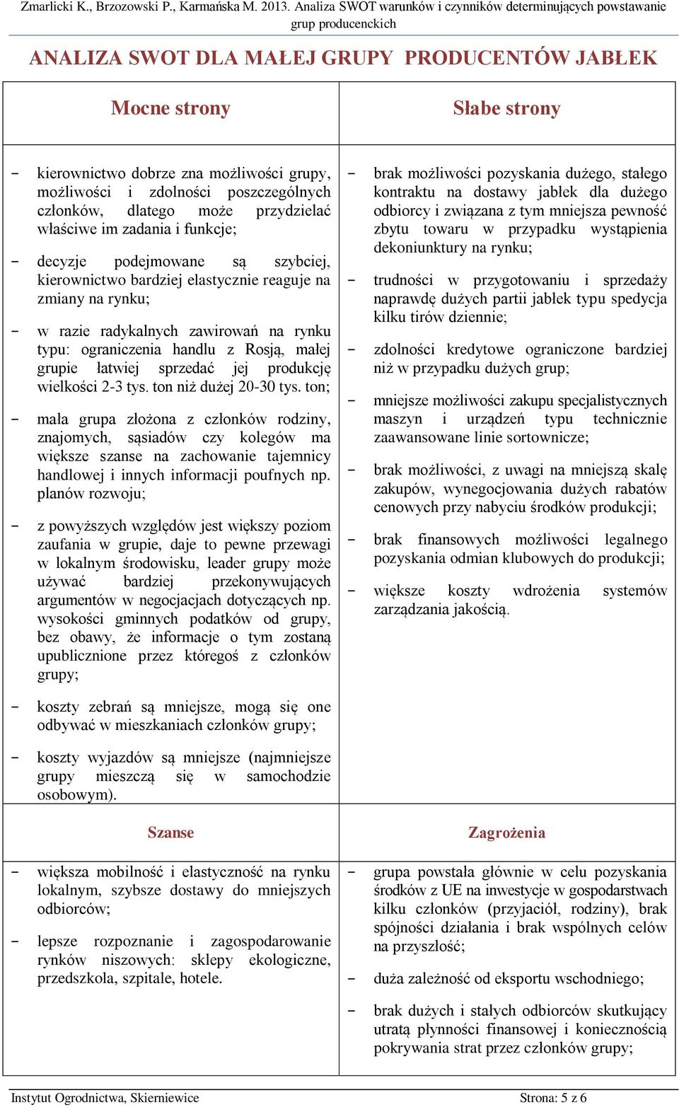 grupie łatwiej sprzedać jej produkcję wielkości 2-3 tys. ton niż dużej 20-30 tys.