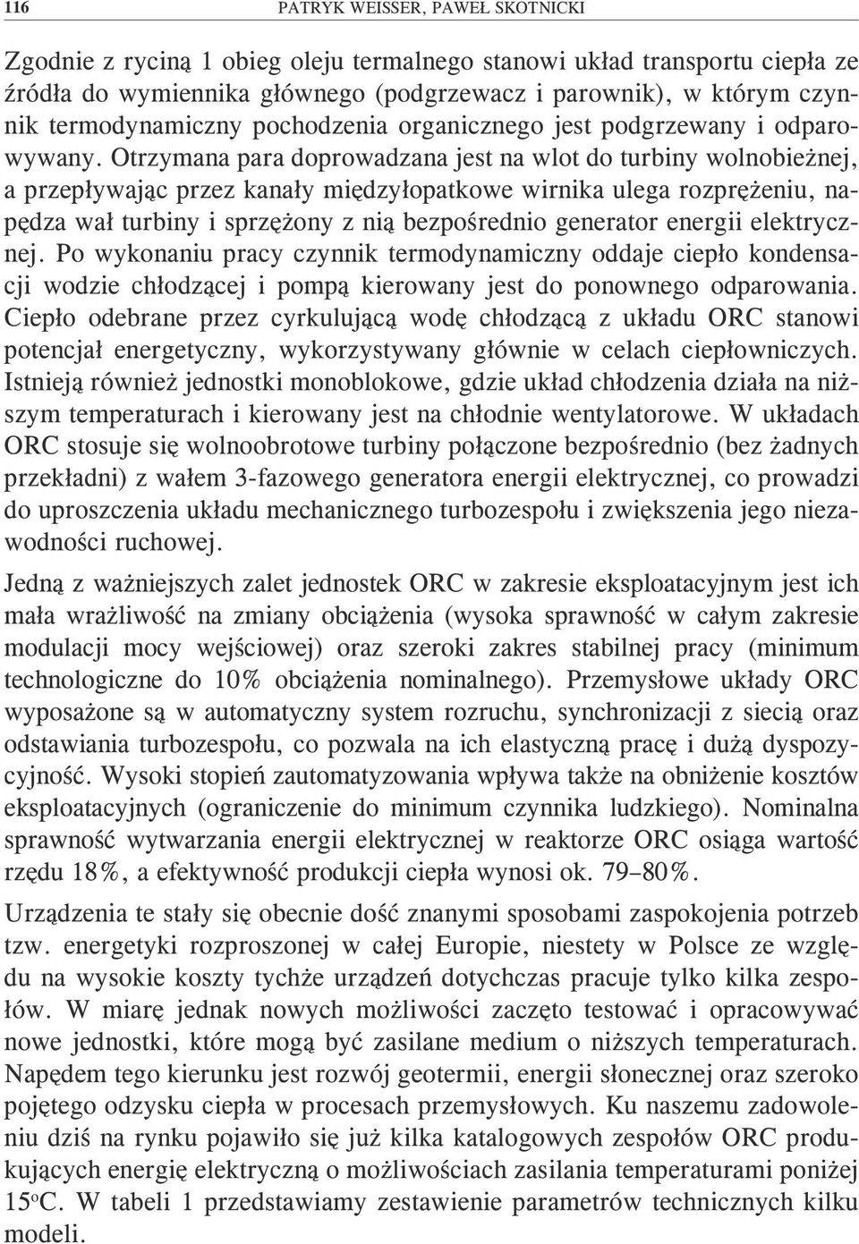Otrzymana para doprowadzana jest na wlot do turbiny wolnobieżnej, a przepływając przez kanały międzyłopatkowe wirnika ulega rozprężeniu, napędza wał turbiny i sprzężony z nią bezpośrednio generator