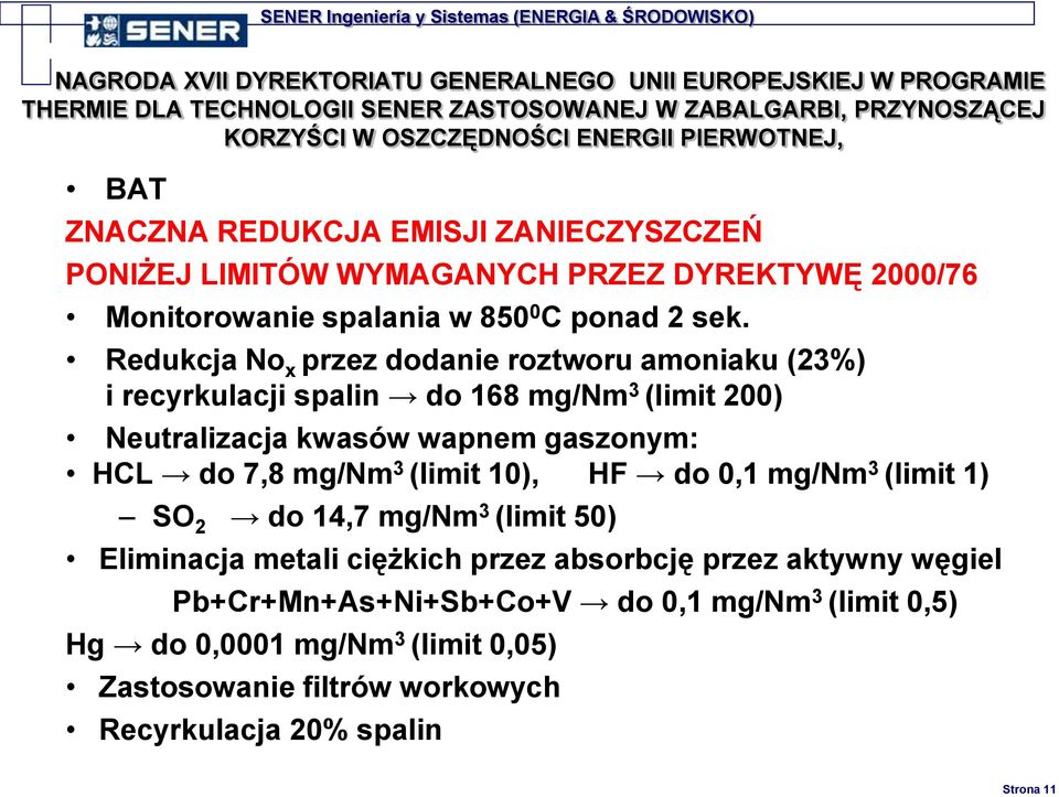 Redukcja No x przez dodanie roztworu amoniaku (23%) i recyrkulacji spalin do 168 mg/nm 3 (limit 200) Neutralizacja kwasów wapnem gaszonym: HCL do 7,8 mg/nm 3 (limit 10), HF do 0,1 mg/nm 3