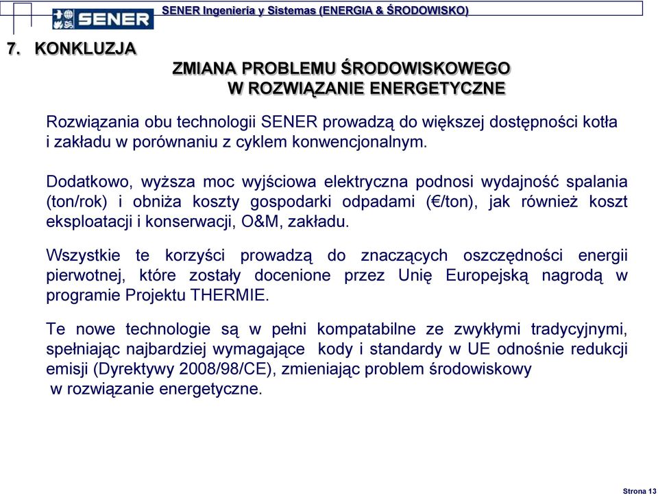 Wszystkie te korzyści prowadzą do znaczących oszczędności energii pierwotnej, które zostały docenione przez Unię Europejską nagrodą w programie Projektu THERMIE.