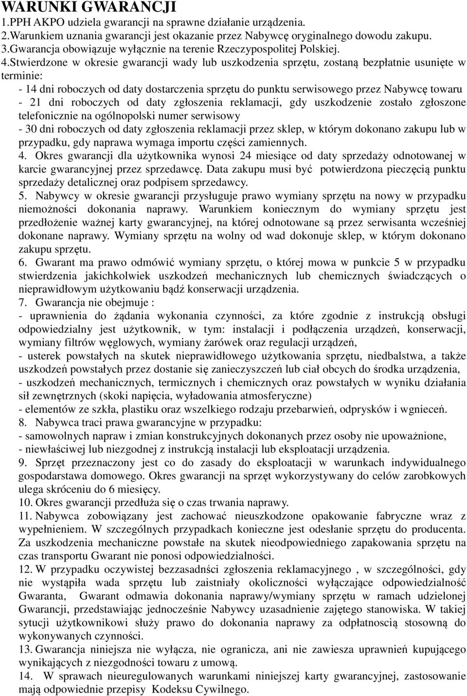 Stwierdzone w okresie gwarancji wady lub uszkodzenia sprzętu, zostaną bezpłatnie usunięte w terminie: - 14 dni roboczych od daty dostarczenia sprzętu do punktu serwisowego przez Nabywcę towaru - 21