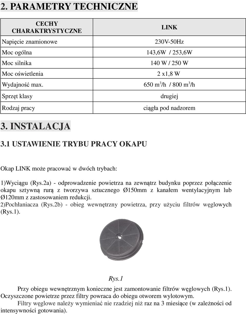 2a) - odprowadzenie powietrza na zewnątrz budynku poprzez połączenie okapu sztywną rurą z tworzywa sztucznego Ø150mm z kanałem wentylacyjnym lub Ø120mm z zastosowaniem redukcji. 2)Pochłaniacza (Rys.