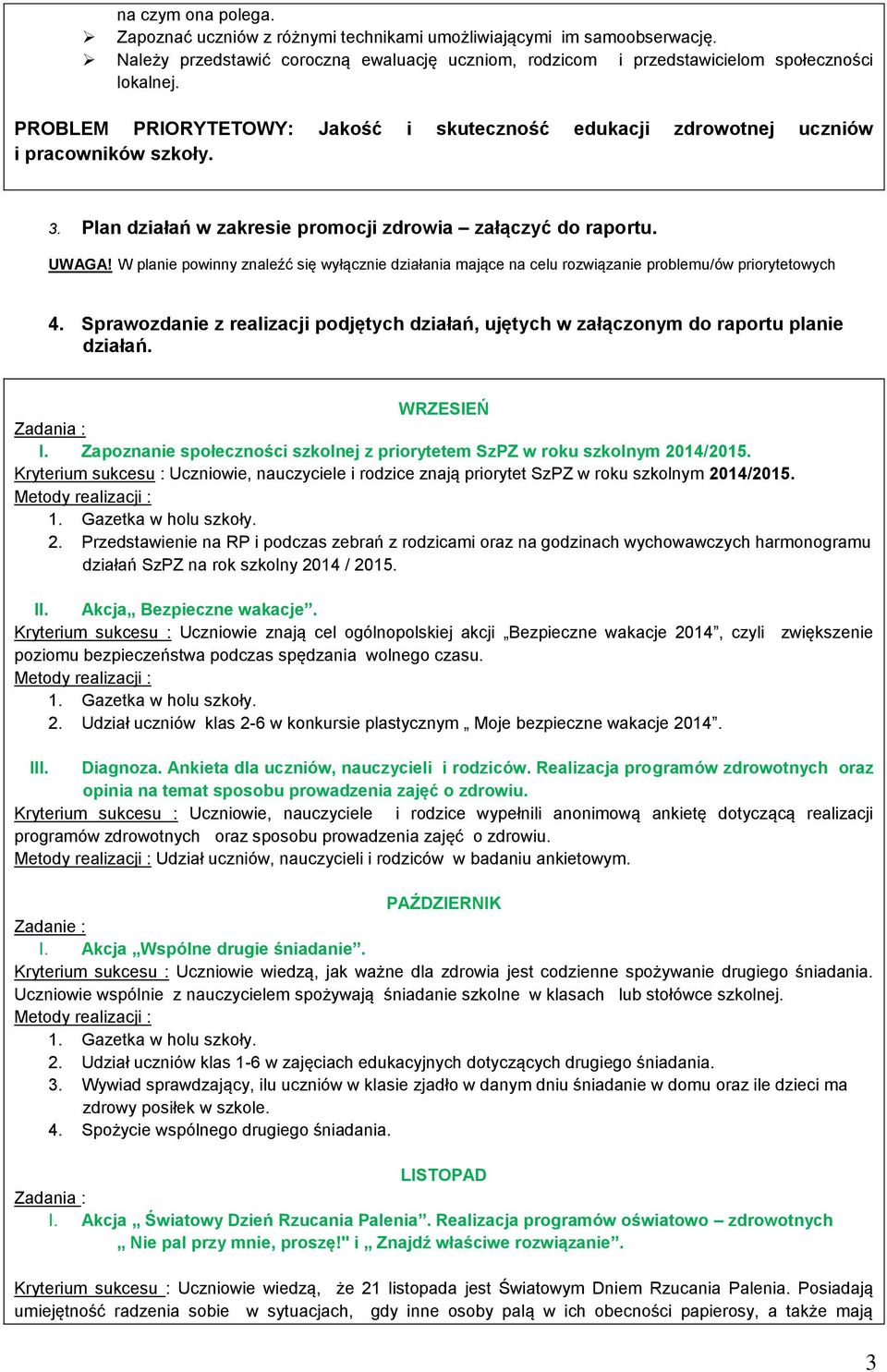 W planie powinny znaleźć się wyłącznie działania mające na celu rozwiązanie problemu/ów priorytetowych 4. Sprawozdanie z realizacji podjętych działań, ujętych w załączonym do raportu planie działań.