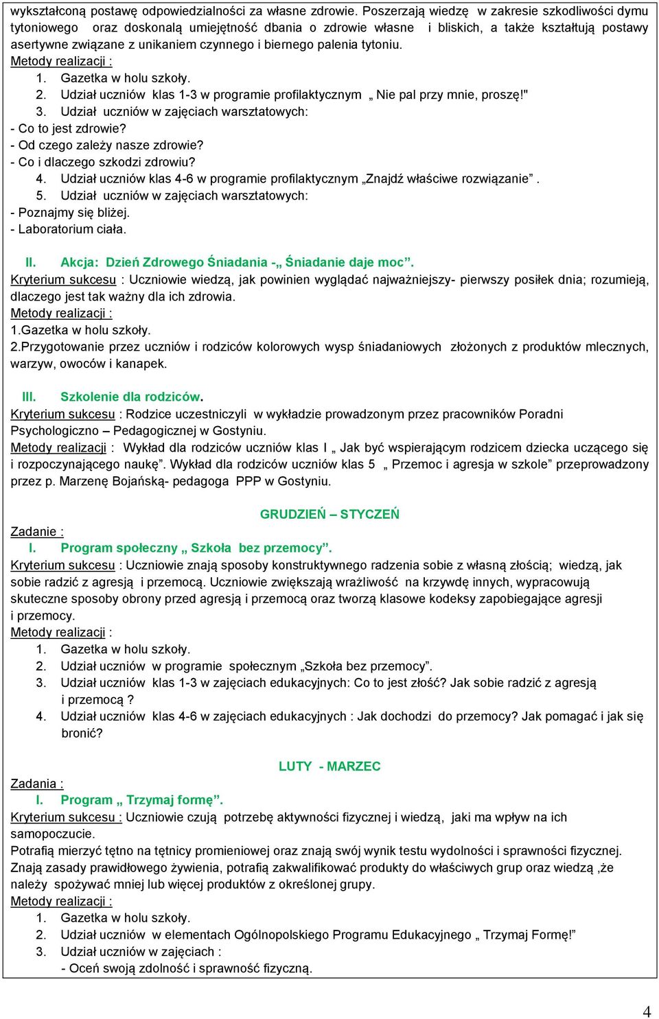 palenia tytoniu. 2. Udział uczniów klas 1-3 w programie profilaktycznym Nie pal przy mnie, proszę!" 3. Udział uczniów w zajęciach warsztatowych: - Co to jest zdrowie? - Od czego zależy nasze zdrowie?