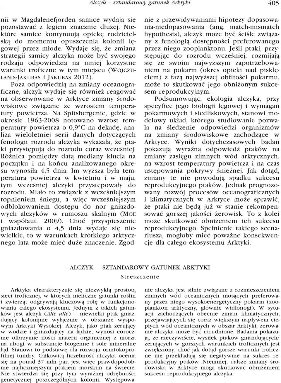 Wydaje się, że zmiana strategii samicy alczyka może być swojego rodzaju odpowiedzią na mniej korzystne warunki troficzne w tym miejscu (Wojczulanis-Jakubas i Jakubas 2012).
