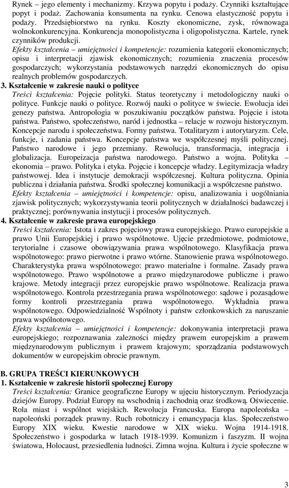 Efekty kształcenia umiejtnoci i kompetencje: rozumienia kategorii ekonomicznych; opisu i interpretacji zjawisk ekonomicznych; rozumienia znaczenia procesów gospodarczych; wykorzystania podstawowych
