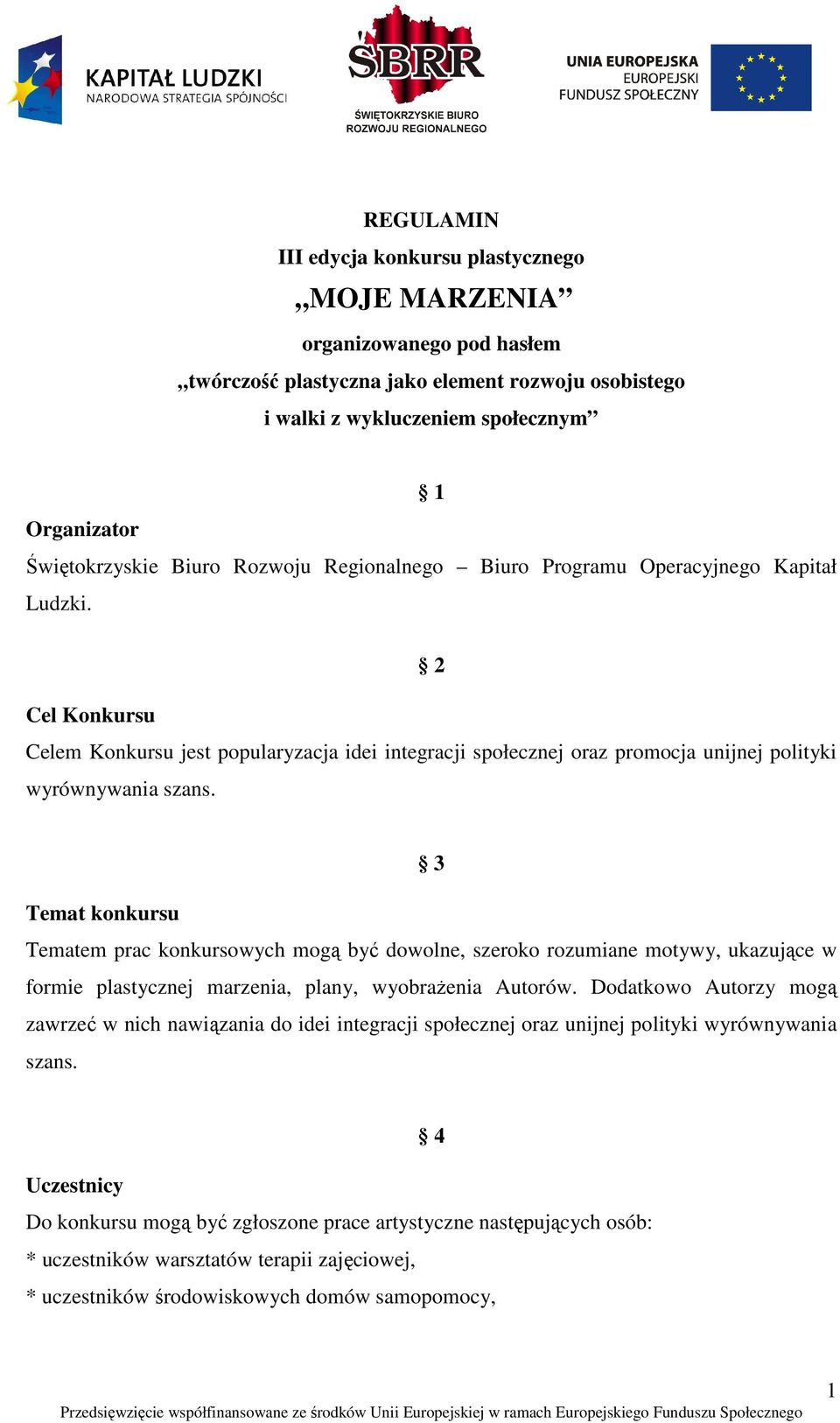 3 Temat konkursu Tematem prac konkursowych mogą być dowolne, szeroko rozumiane motywy, ukazujące w formie plastycznej marzenia, plany, wyobraŝenia Autorów.