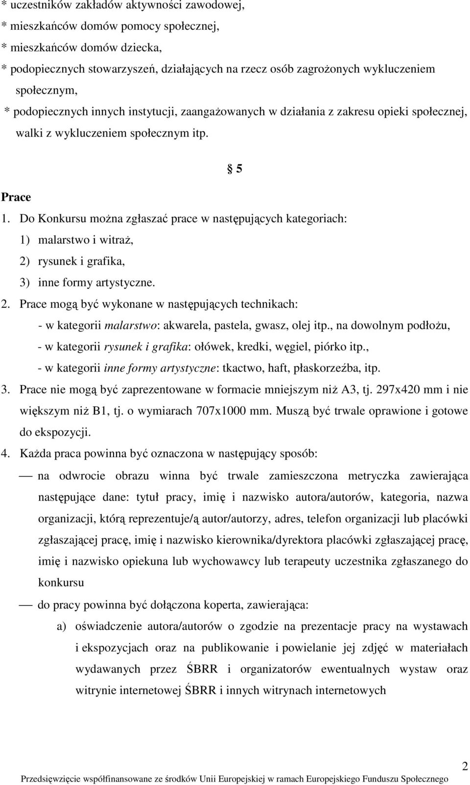 Do Konkursu moŝna zgłaszać prace w następujących kategoriach: 1) malarstwo i witraŝ, 2) rysunek i grafika, 3) inne formy artystyczne. 2. Prace mogą być wykonane w następujących technikach: - w kategorii malarstwo: akwarela, pastela, gwasz, olej itp.