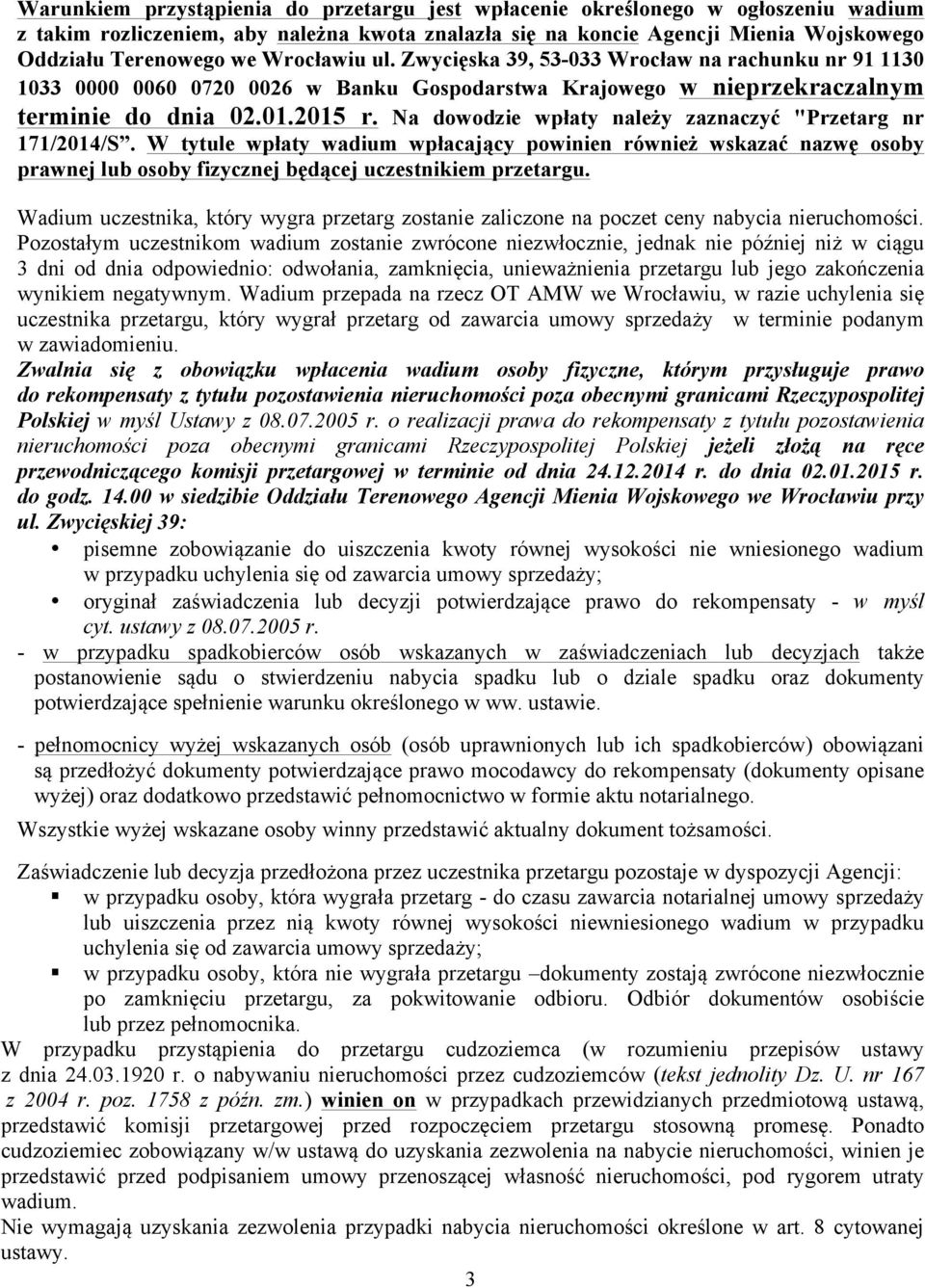 Na dowodzie wpłaty należy zaznaczyć "Przetarg nr 171/2014/S. W tytule wpłaty wadium wpłacający powinien również wskazać nazwę osoby prawnej lub osoby fizycznej będącej uczestnikiem przetargu.