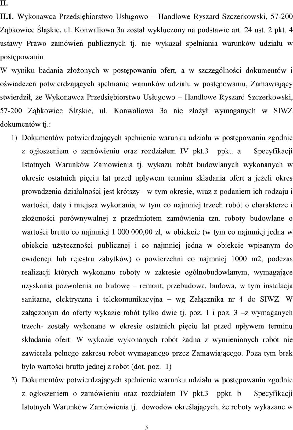 W wyniku badania złożonych w postępowaniu ofert, a w szczególności dokumentów i oświadczeń potwierdzających spełnianie warunków udziału w postępowaniu, Zamawiający stwierdził, że Wykonawca