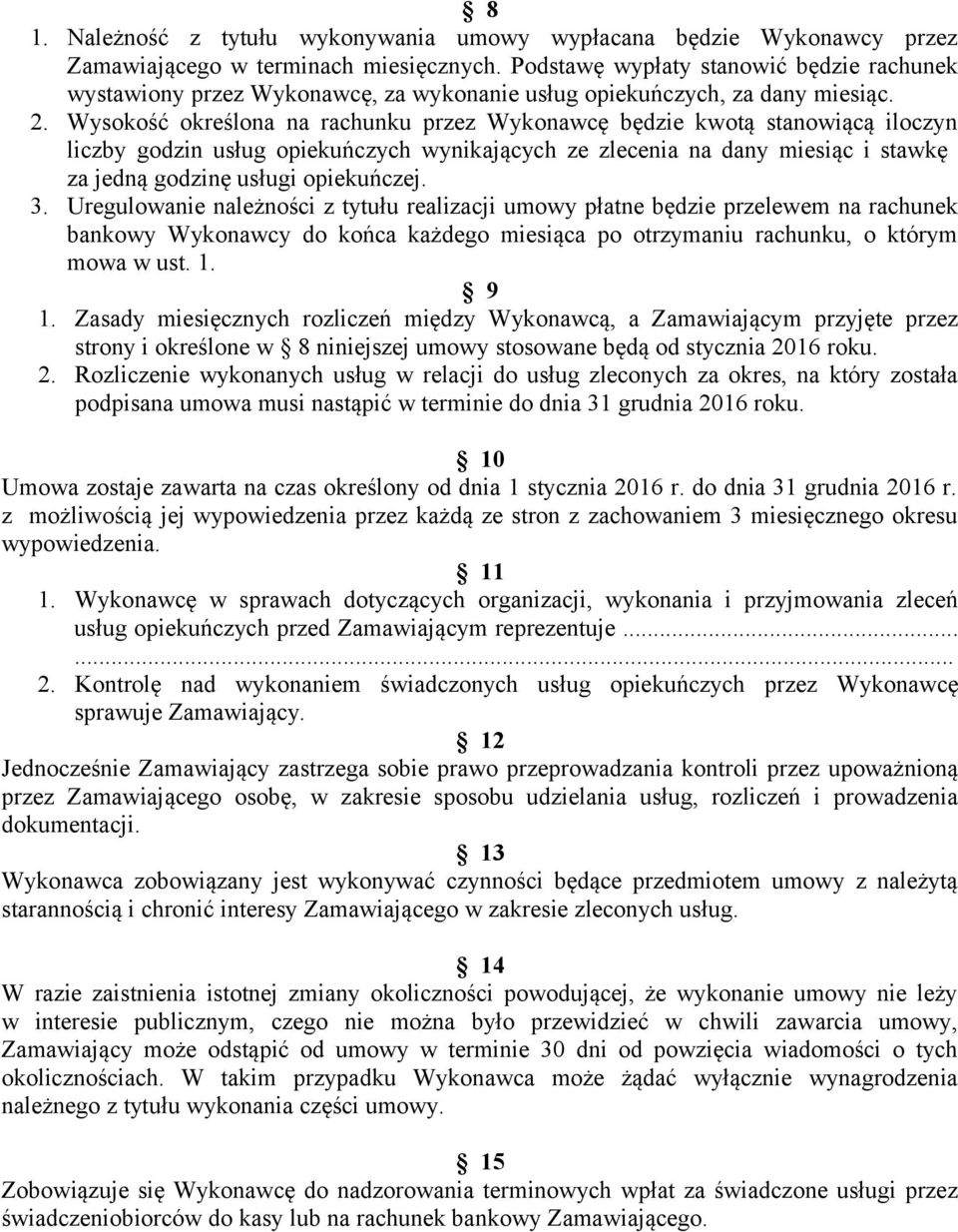 Wysokość określona na rachunku przez Wykonawcę będzie kwotą stanowiącą iloczyn liczby godzin usług opiekuńczych wynikających ze zlecenia na dany miesiąc i stawkę za jedną godzinę usługi opiekuńczej.
