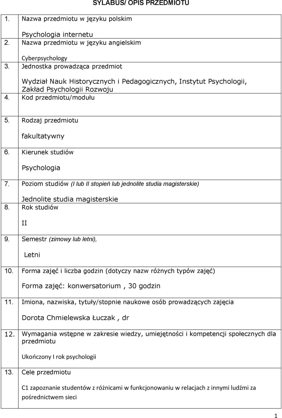 Kierunek studiów Psychologia 7. Poziom studiów (I lub II stopień lub jednolite studia magisterskie) Jednolite studia magisterskie 8. Rok studiów II 9. Semestr (zimowy lub letni), Letni 10.