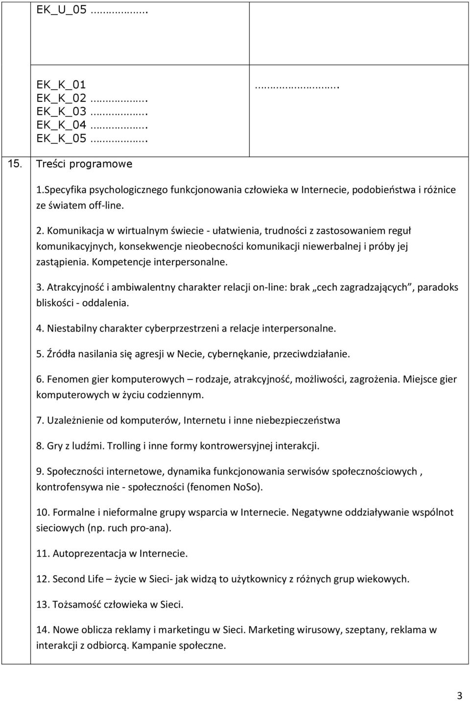 3. Atrakcyjność i ambiwalentny charakter relacji on-line: brak cech zagradzających, paradoks bliskości - oddalenia. 4. Niestabilny charakter cyberprzestrzeni a relacje interpersonalne. 5.